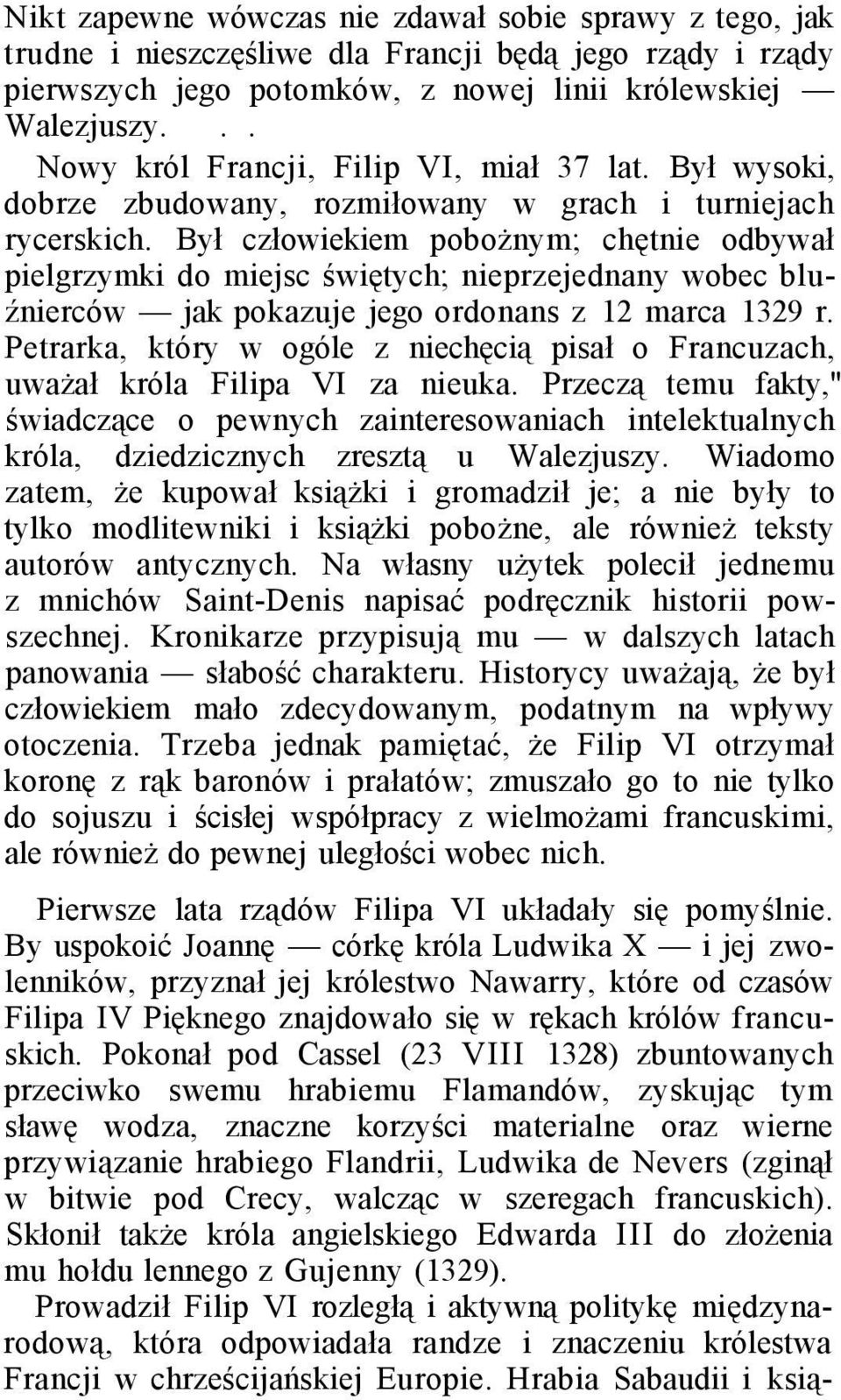 Był człowiekiem pobożnym; chętnie odbywał pielgrzymki do miejsc świętych; nieprzejednany wobec bluźnierców jak pokazuje jego ordonans z 12 marca 1329 r.