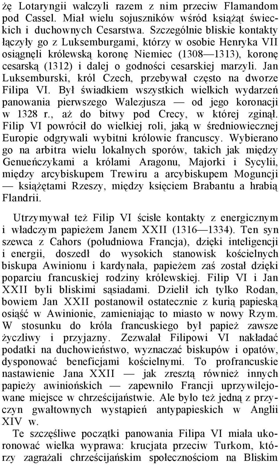 Jan Luksemburski, król Czech, przebywał często na dworze Filipa VI. Był świadkiem wszystkich wielkich wydarzeń panowania pierwszego Walezjusza od jego koronacji w 1328 r.