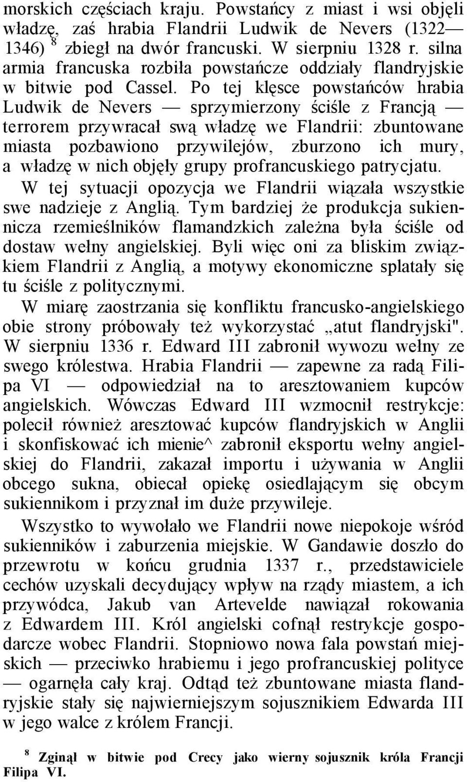 Po tej klęsce powstańców hrabia Ludwik de Nevers sprzymierzony ściśle z Francją terrorem przywracał swą władzę we Flandrii: zbuntowane miasta pozbawiono przywilejów, zburzono ich mury, a władzę w