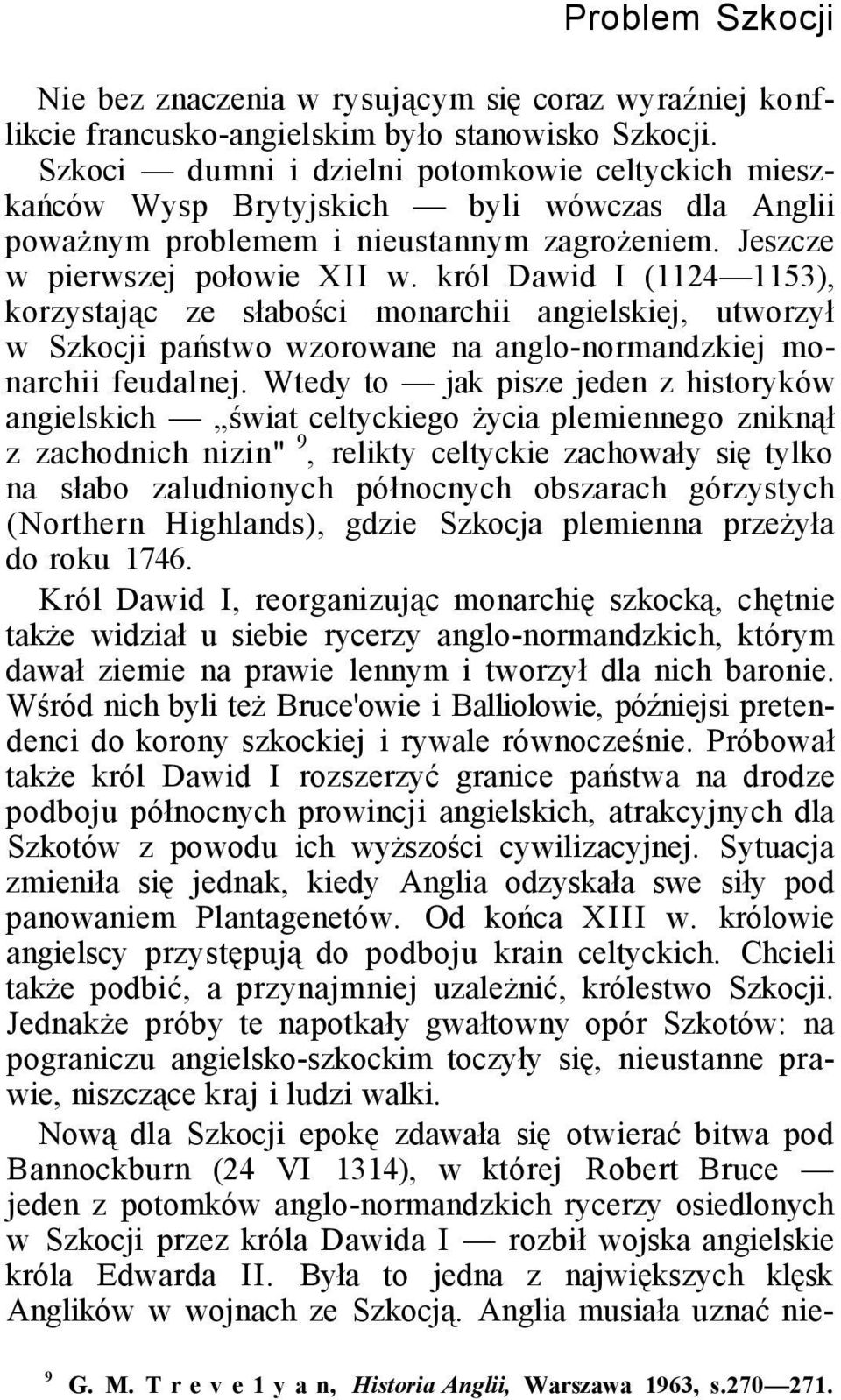 król Dawid I (1124 1153), korzystając ze słabości monarchii angielskiej, utworzył w Szkocji państwo wzorowane na anglo-normandzkiej monarchii feudalnej.
