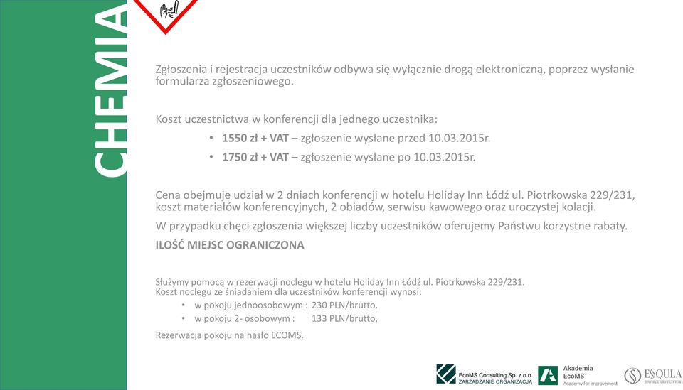 Piotrkowska 229/231, koszt materiałów konferencyjnych, 2 obiadów, serwisu kawowego oraz uroczystej kolacji. W przypadku chęci zgłoszenia większej liczby uczestników oferujemy Państwu korzystne rabaty.