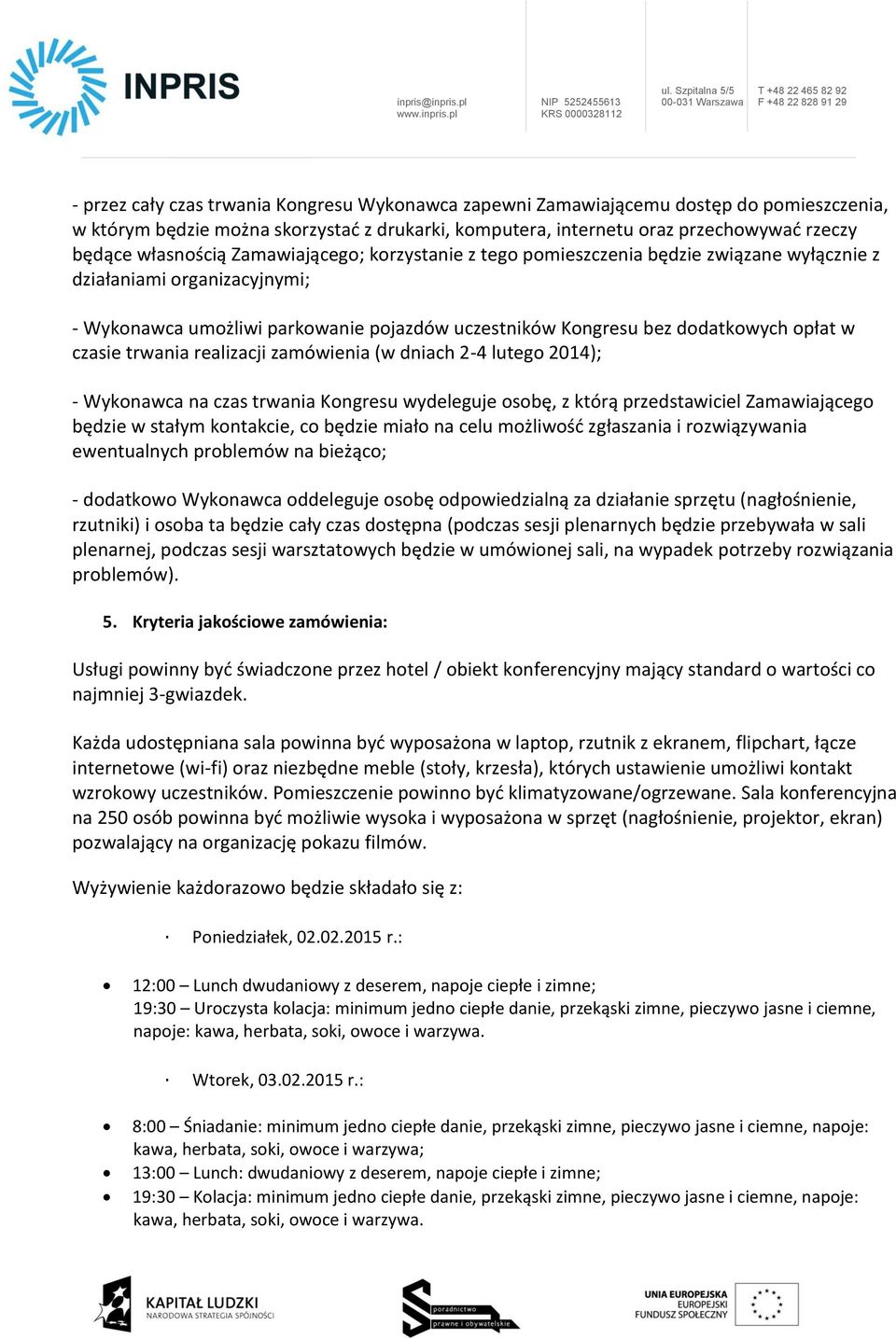 w czasie trwania realizacji zamówienia (w dniach 2-4 lutego 2014); - Wykonawca na czas trwania Kongresu wydeleguje osobę, z którą przedstawiciel Zamawiającego będzie w stałym kontakcie, co będzie