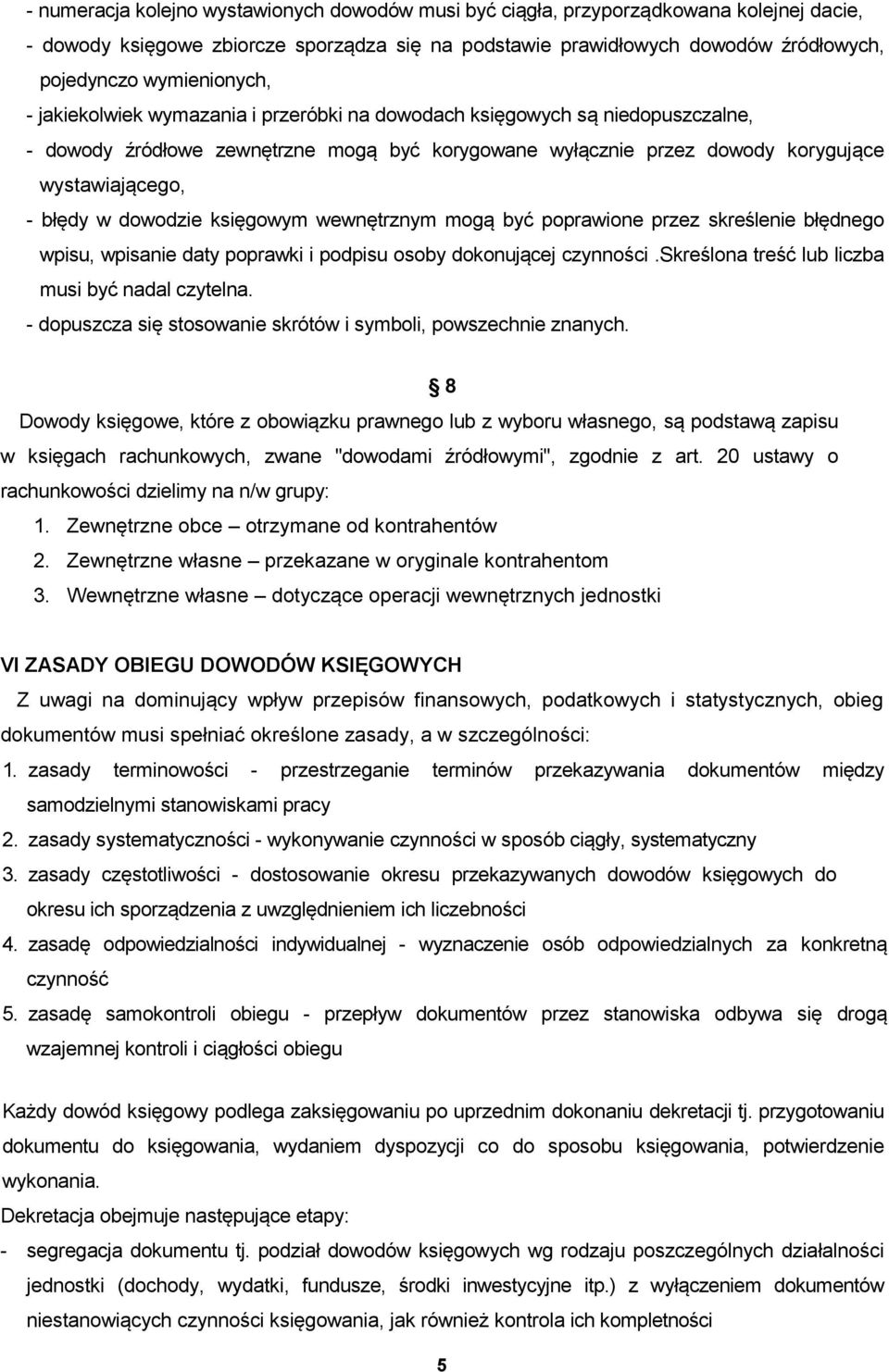 błędy w dowodzie księgowym wewnętrznym mogą być poprawione przez skreślenie błędnego wpisu, wpisanie daty poprawki i podpisu osoby dokonującej czynności.