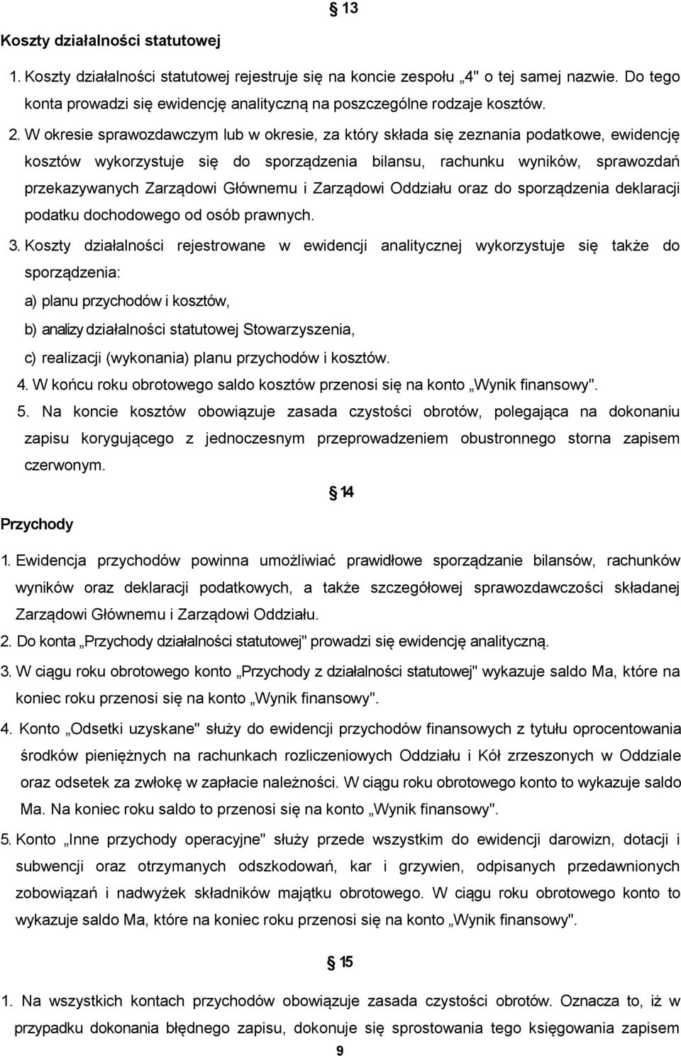 W okresie sprawozdawczym lub w okresie, za który składa się zeznania podatkowe, ewidencję kosztów wykorzystuje się do sporządzenia bilansu, rachunku wyników, sprawozdań przekazywanych Zarządowi