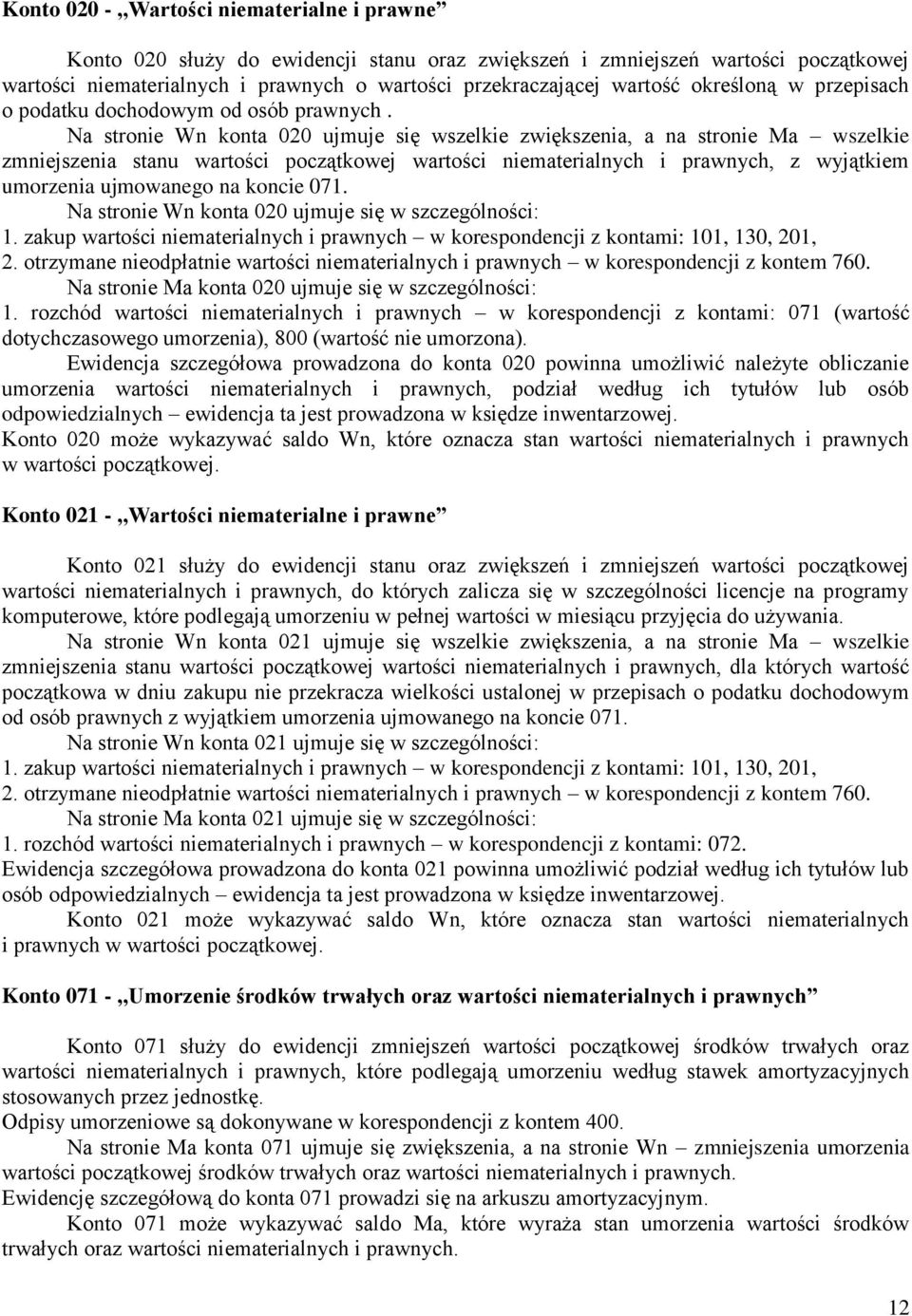 Na stronie Wn konta 020 ujmuje się wszelkie zwiększenia, a na stronie Ma wszelkie zmniejszenia stanu wartości początkowej wartości niematerialnych i prawnych, z wyjątkiem umorzenia ujmowanego na