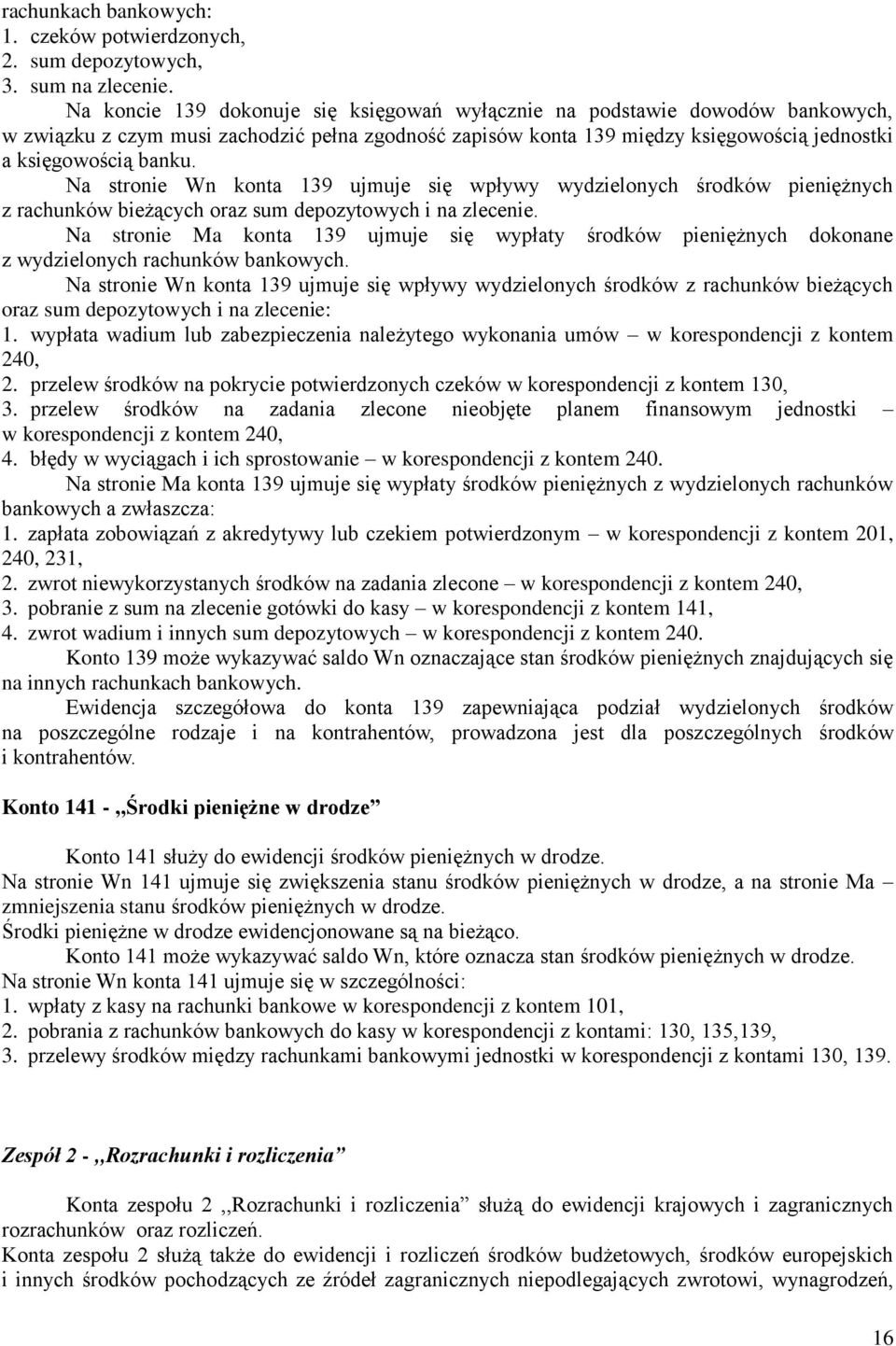 Na stronie Wn konta 139 ujmuje się wpływy wydzielonych środków pieniężnych z rachunków bieżących oraz sum depozytowych i na zlecenie.