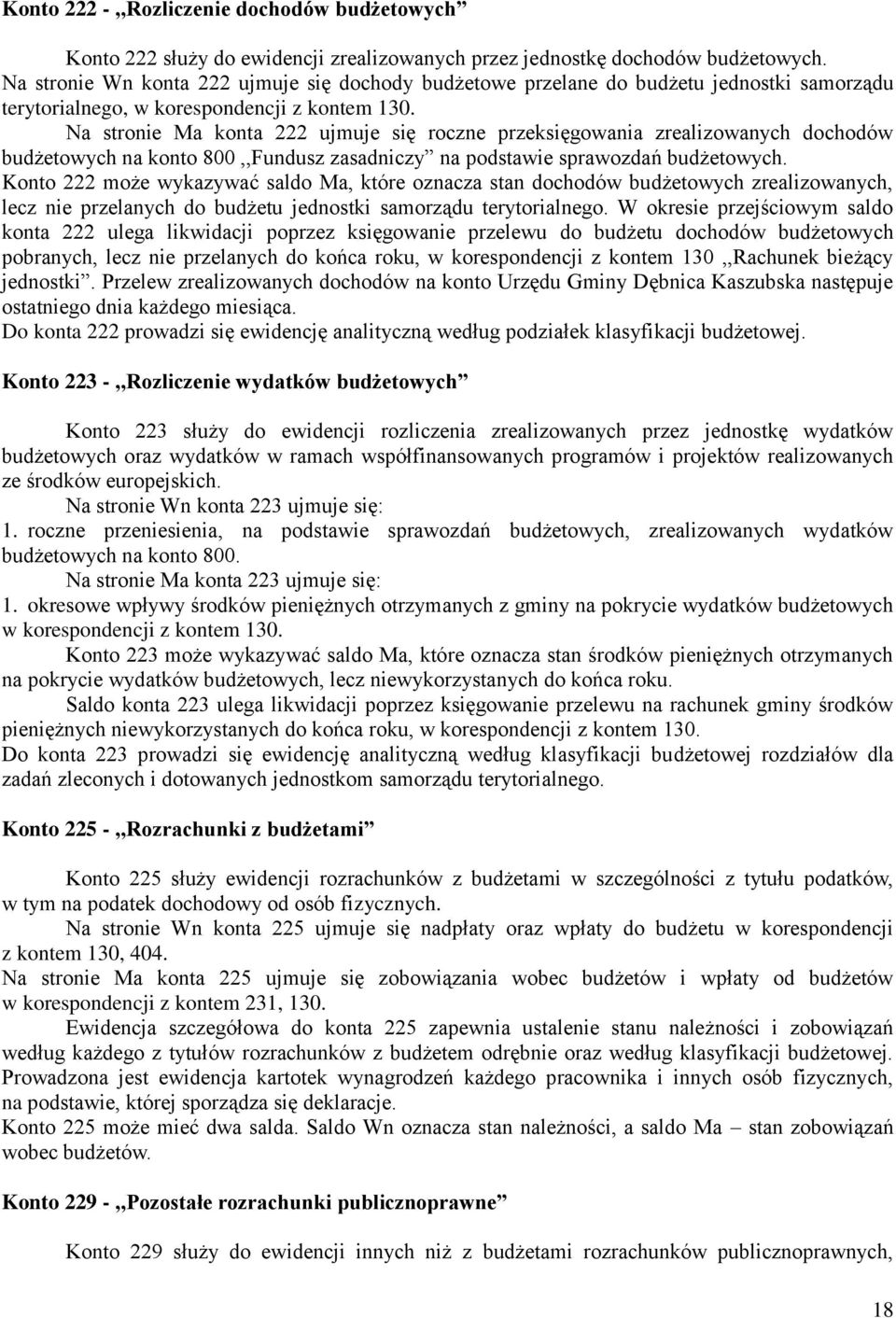 Na stronie Ma konta 222 ujmuje się roczne przeksięgowania zrealizowanych dochodów budżetowych na konto 800,,Fundusz zasadniczy na podstawie sprawozdań budżetowych.