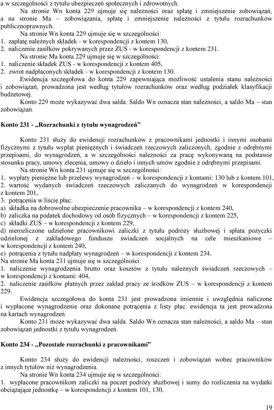 Na stronie Wn konta 229 ujmuje się w szczególności: 1. zapłatę należnych składek - w korespondencji z kontem 130, 2. naliczenie zasiłków pokrywanych przez ZUS - w korespondencji z kontem 231.