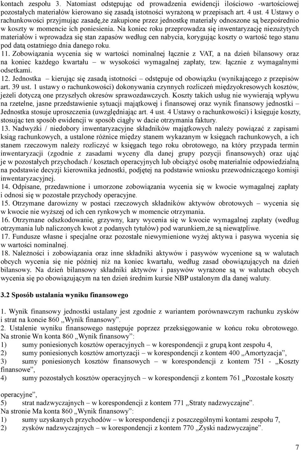 Na koniec roku przeprowadza się inwentaryzację niezużytych materiałów i wprowadza się stan zapasów według cen nabycia, korygując koszty o wartość tego stanu pod datą ostatniego dnia danego roku. 11.