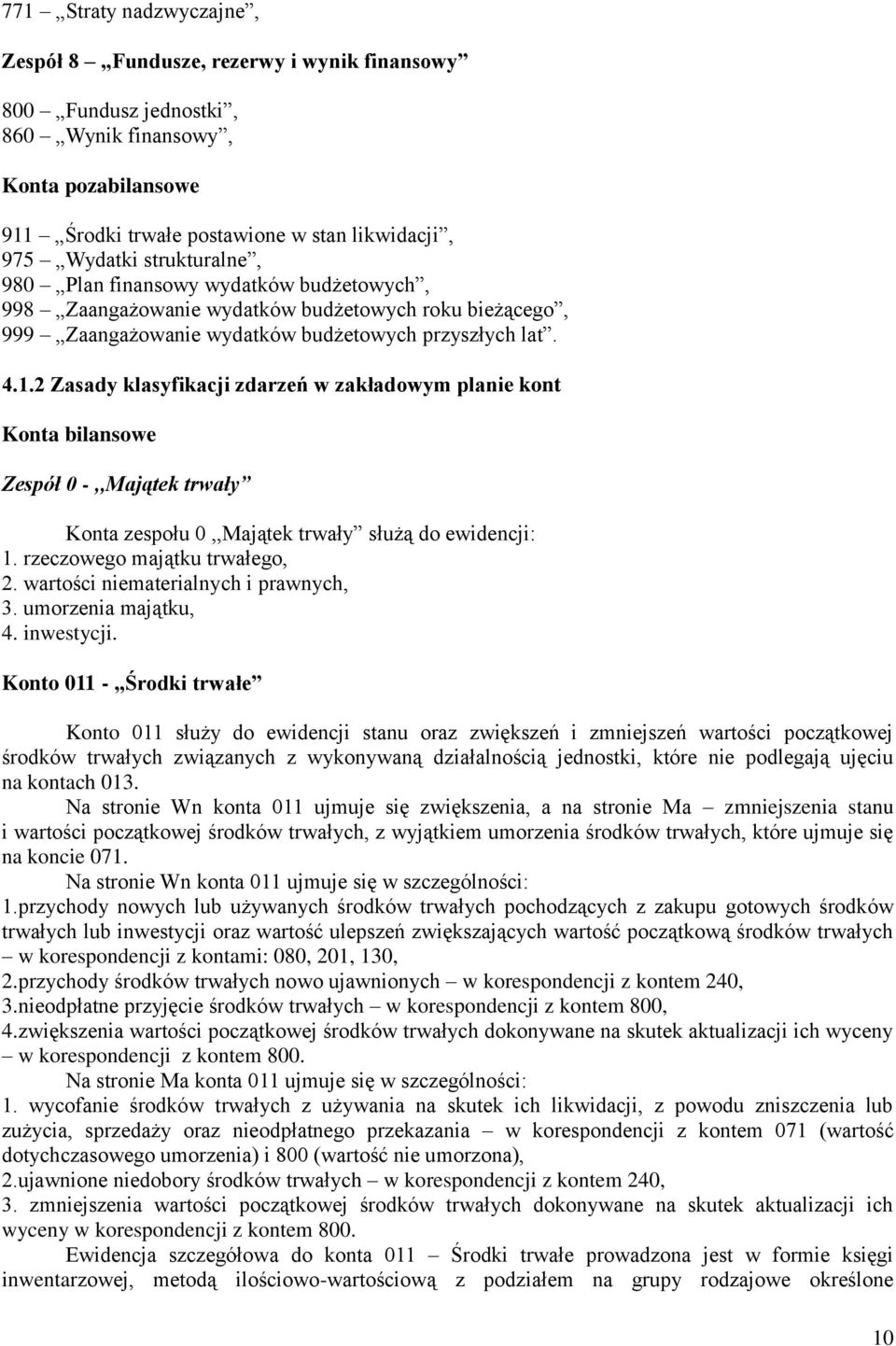 2 Zasady klasyfikacji zdarzeń w zakładowym planie kont Konta bilansowe Zespół 0 -,,Majątek trwały Konta zespołu 0,,Majątek trwały służą do ewidencji: 1. rzeczowego majątku trwałego, 2.