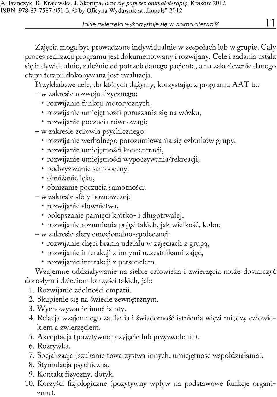 Przykładowe cele, do których dążymy, korzystając z programu AAT to: w zakresie rozwoju fizycznego: rozwijanie funkcji motorycznych, rozwijanie umiejętności poruszania się na wózku, rozwijanie