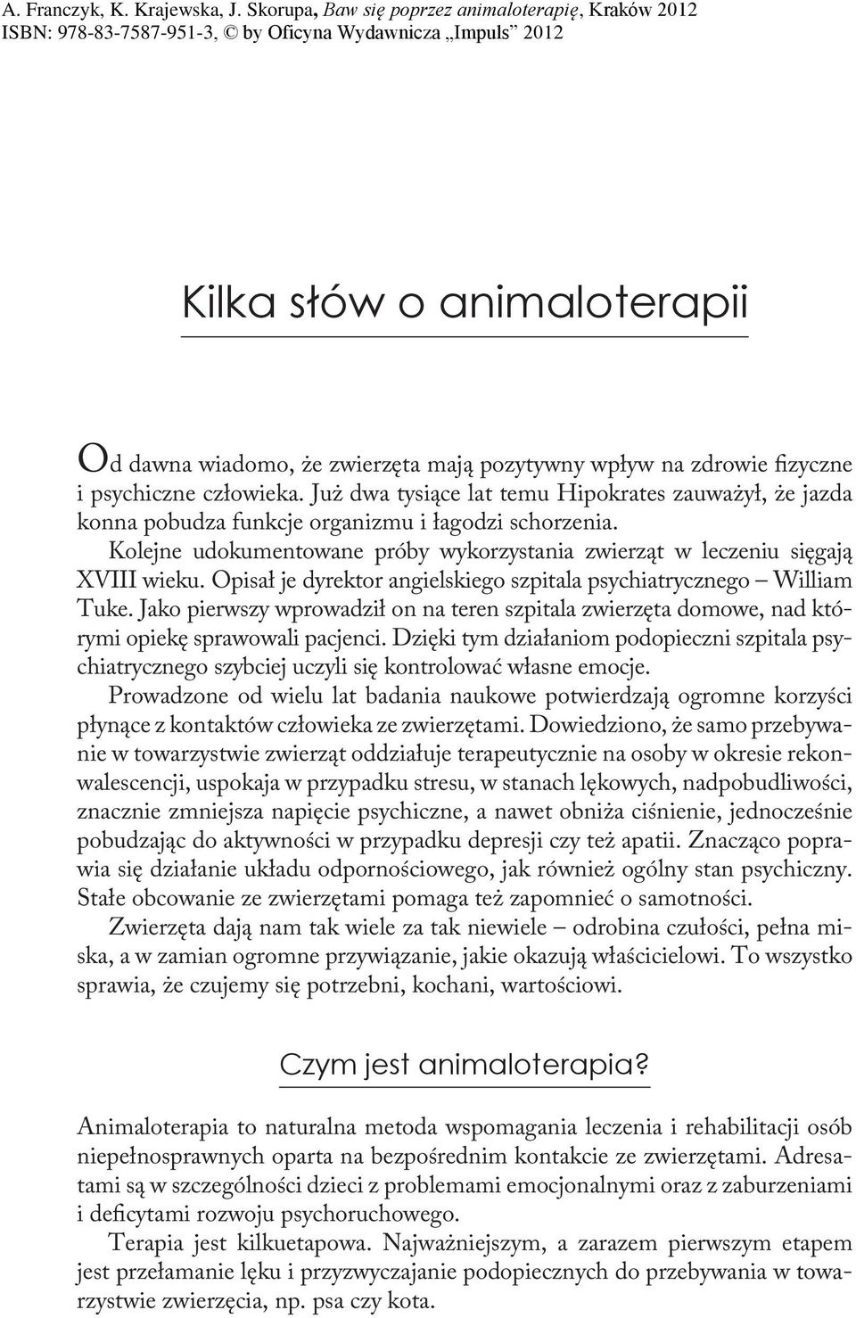 Opisał je dyrektor angielskiego szpitala psychiatrycznego William Tuke. Jako pierwszy wprowadził on na teren szpitala zwierzęta domowe, nad którymi opiekę sprawowali pacjenci.
