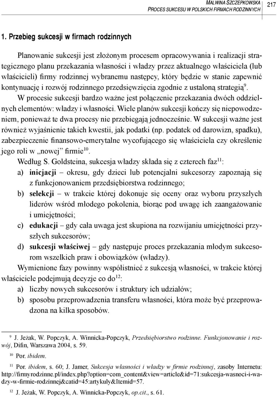właścicieli) firmy rodzinnej wybranemu następcy, który będzie w stanie zapewnić kontynuację i rozwój rodzinnego przedsięwzięcia zgodnie z ustaloną strategią 9.
