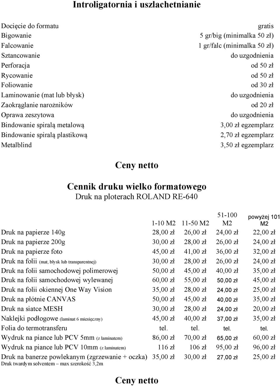 zł egzemplarz Cennik druku wielko formatowego Druk na ploterach ROLAND RE-640 51-100 powyżej 101 1-10 M2 11-50 M2 M2 M2 Druk na papierze 140g 28,00 zł 26,00 zł 24,00 zł 22,00 zł Druk na papierze 200g