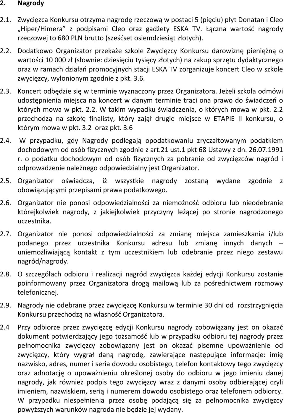 2. Dodatkowo Organizator przekaże szkole Zwycięzcy Konkursu darowiznę pieniężną o wartości 10 000 zł (słownie: dziesięciu tysięcy złotych) na zakup sprzętu dydaktycznego oraz w ramach działań