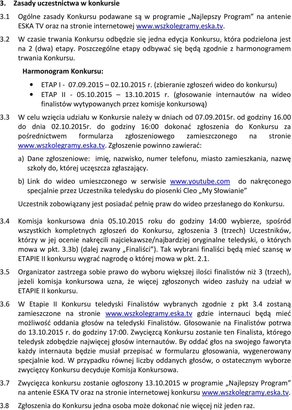 (zbieranie zgłoszeń wideo do konkursu) ETAP II - 05.10.2015 13.10.2015 r. (głosowanie internautów na wideo finalistów wytypowanych przez komisje konkursową) 3.