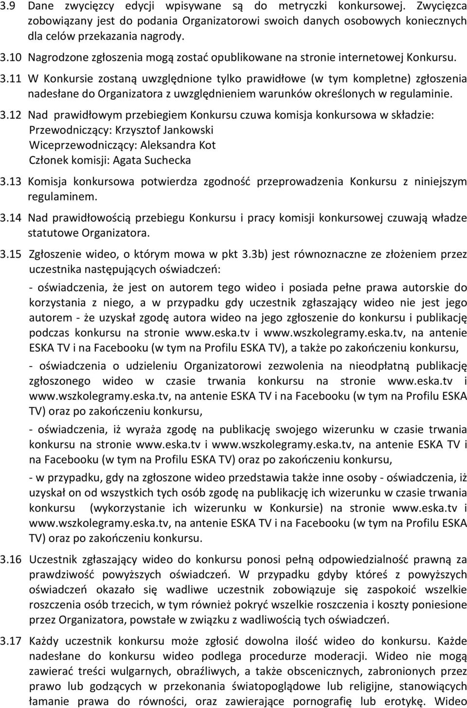 11 W Konkursie zostaną uwzględnione tylko prawidłowe (w tym kompletne) zgłoszenia nadesłane do Organizatora z uwzględnieniem warunków określonych w regulaminie. 3.