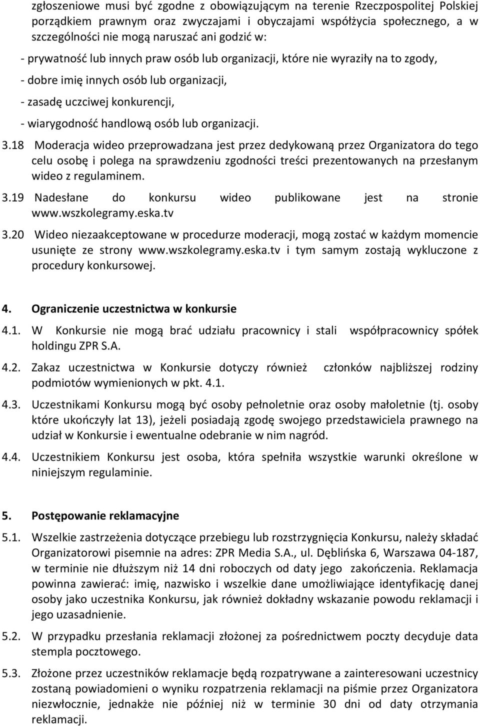 organizacji. 3.18 Moderacja wideo przeprowadzana jest przez dedykowaną przez Organizatora do tego celu osobę i polega na sprawdzeniu zgodności treści prezentowanych na przesłanym wideo z regulaminem.