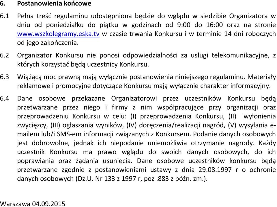 2 Organizator Konkursu nie ponosi odpowiedzialności za usługi telekomunikacyjne, z których korzystać będą uczestnicy Konkursu. 6.