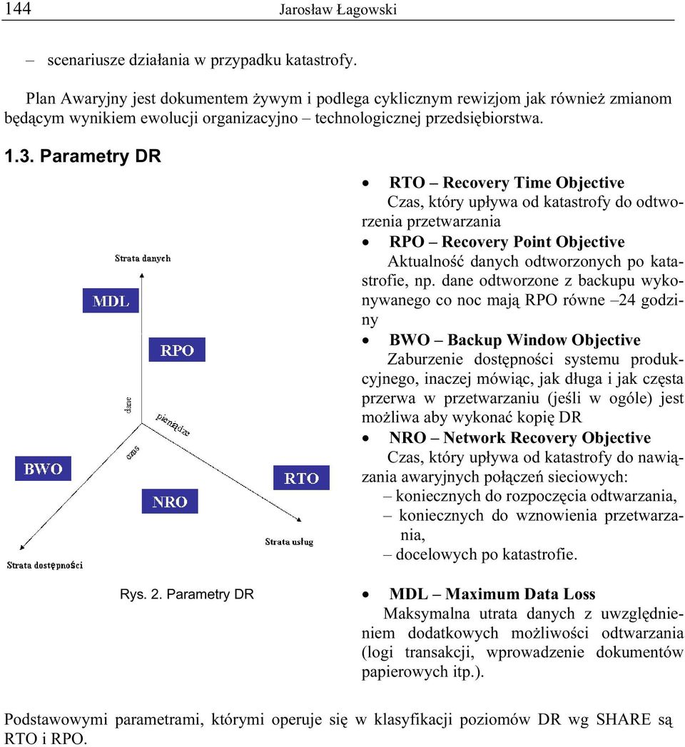 Parametry DR RTO Recovery Time Objective Czas, który upływa od katastrofy do odtworzenia przetwarzania RPO Recovery Point Objective Aktualność danych odtworzonych po katastrofie, np.