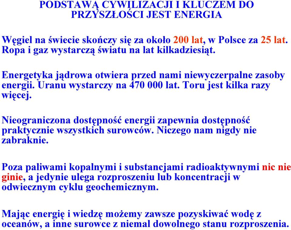 Toru jest kilka razy więcej. Nieograniczona dostępność energii zapewnia dostępność praktycznie wszystkich surowców. Niczego nam nigdy nie zabraknie.