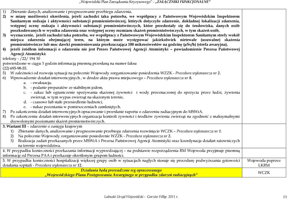 zdarzenie, dokładnej lokalizacji zdarzenia, wstępnej oceny rodzaju i aktywności substancji promieniotwórczych, które przedostały się do środowiska, danych osób poszkodowanych w wyniku zdarzenia oraz