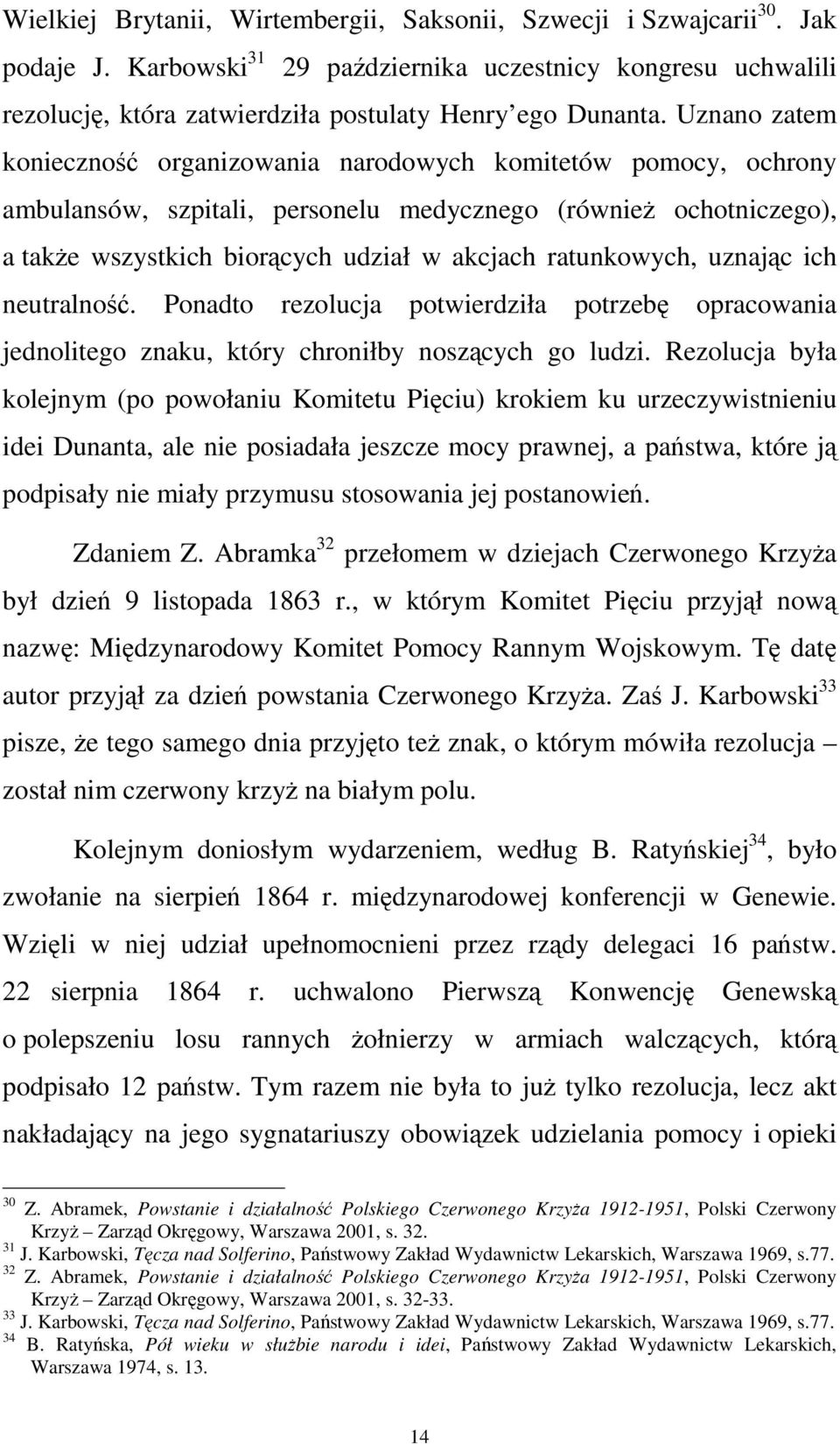 ratunkowych, uznając ich neutralność. Ponadto rezolucja potwierdziła potrzebę opracowania jednolitego znaku, który chroniłby noszących go ludzi.