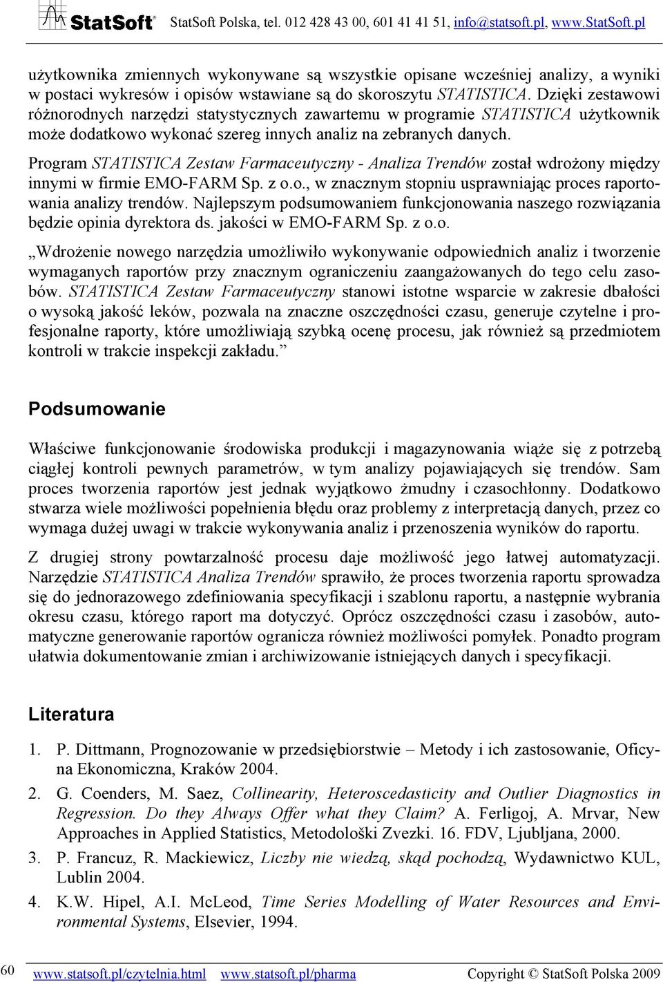 Program STATISTICA Zestaw Farmaceutyczny - Analiza Trendów został wdrożony między innymi w firmie EMO-FARM Sp. z o.o., w znacznym stopniu usprawniając proces raportowania analizy trendów.