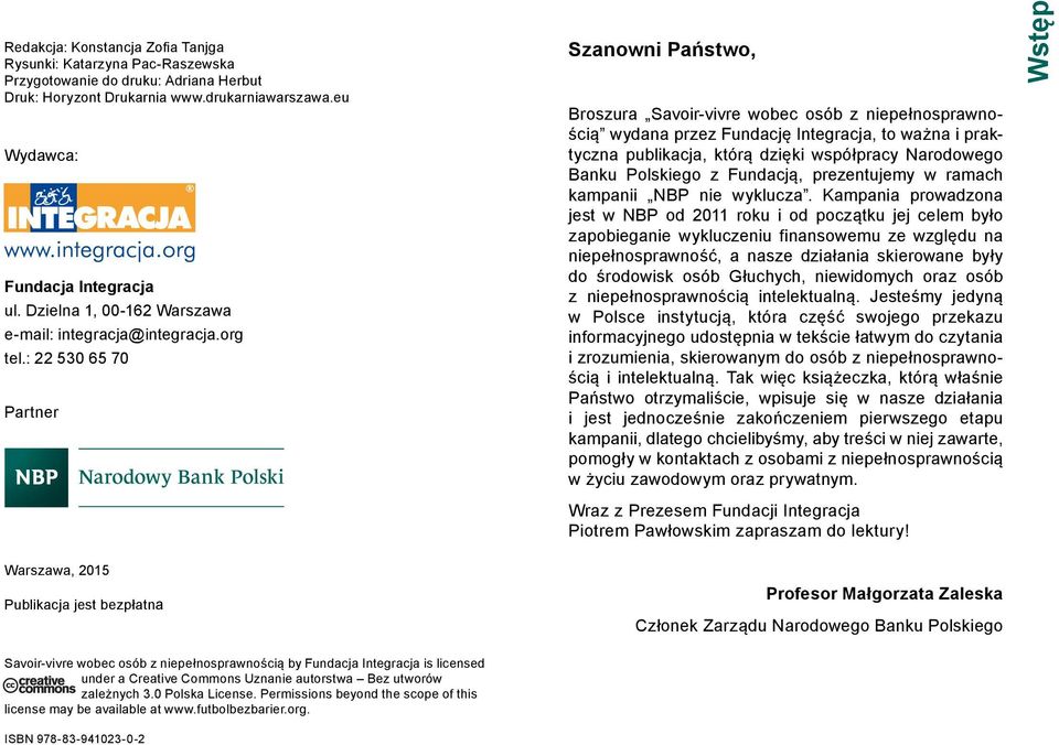 : 22 530 65 70 Partner Szanowni Państwo, Broszura Savoir-vivre wobec osób z niepełnosprawnością wydana przez Fundację Integracja, to ważna i praktyczna publikacja, którą dzięki współpracy Narodowego