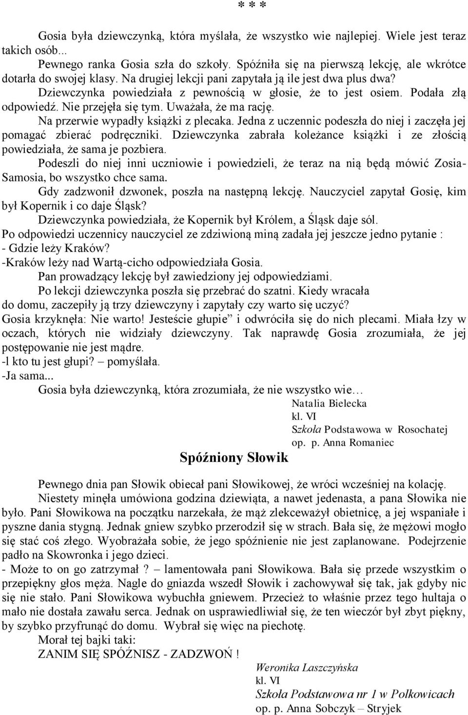 Podała złą odpowiedź. Nie przejęła się tym. Uważała, że ma rację. Na przerwie wypadły książki z plecaka. Jedna z uczennic podeszła do niej i zaczęła jej pomagać zbierać podręczniki.