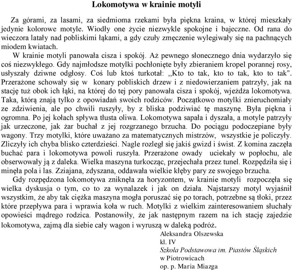 Aż pewnego słonecznego dnia wydarzyło się coś niezwykłego. Gdy najmłodsze motylki pochłonięte były zbieraniem kropel porannej rosy, usłyszały dziwne odgłosy.