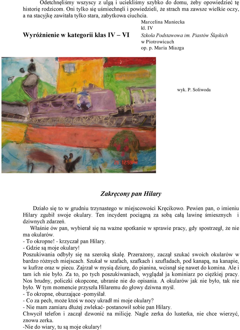 IV Wyróżnienie w kategorii klas IV VI Szkoła Podstawowa im. Piastów Śląskich w Piotrowicach op. p. Maria Miazga wyk. P. Soliwoda Zakręcony pan Hilary Działo się to w grudniu trzynastego w miejscowości Kręcikowo.