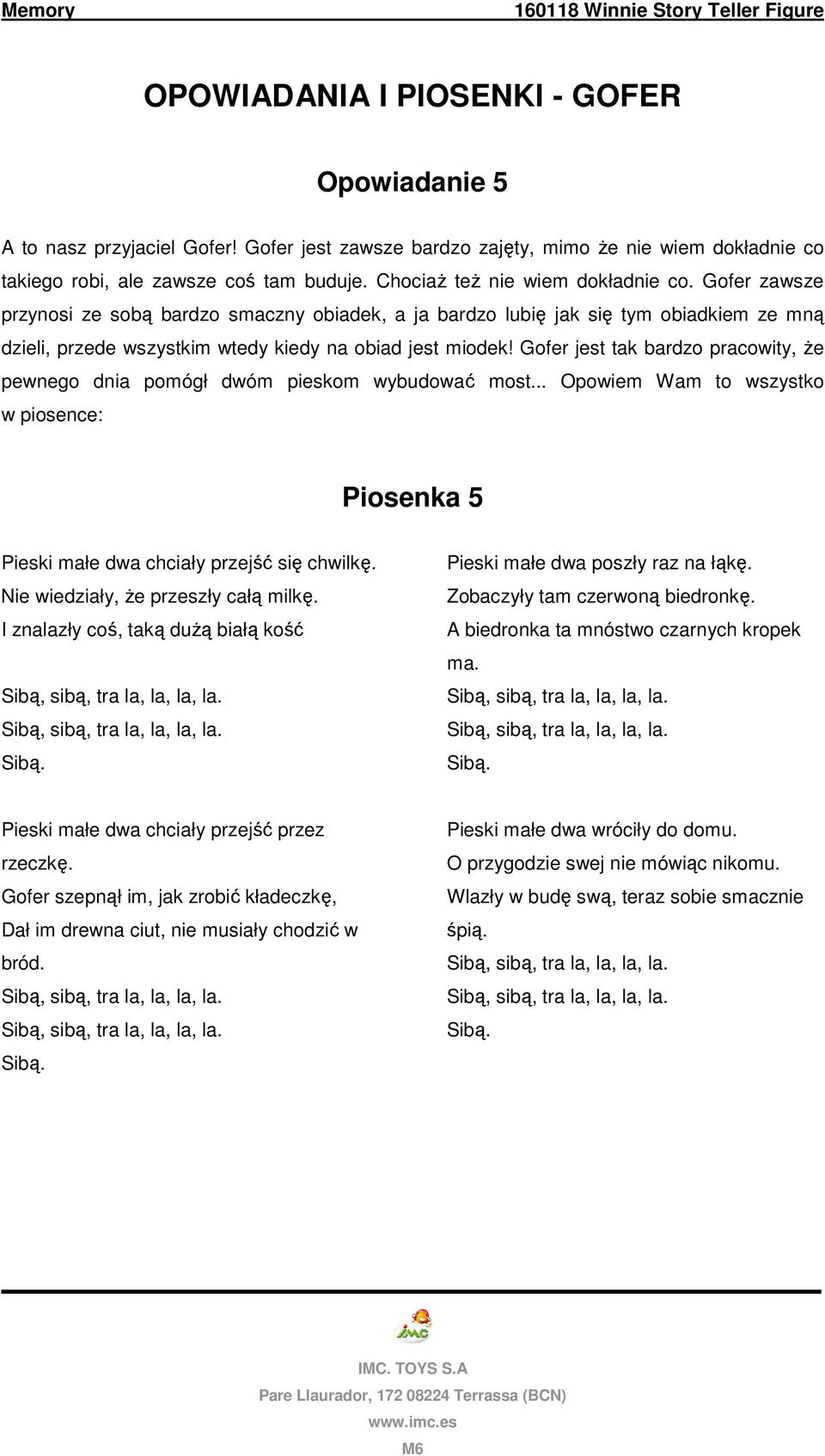 Gofer jest tak bardzo pracowity, Ŝe pewnego dnia pomógł dwóm pieskom wybudować most... Opowiem Wam to wszystko w piosence: Piosenka 5 Pieski małe dwa chciały przejść się chwilkę.