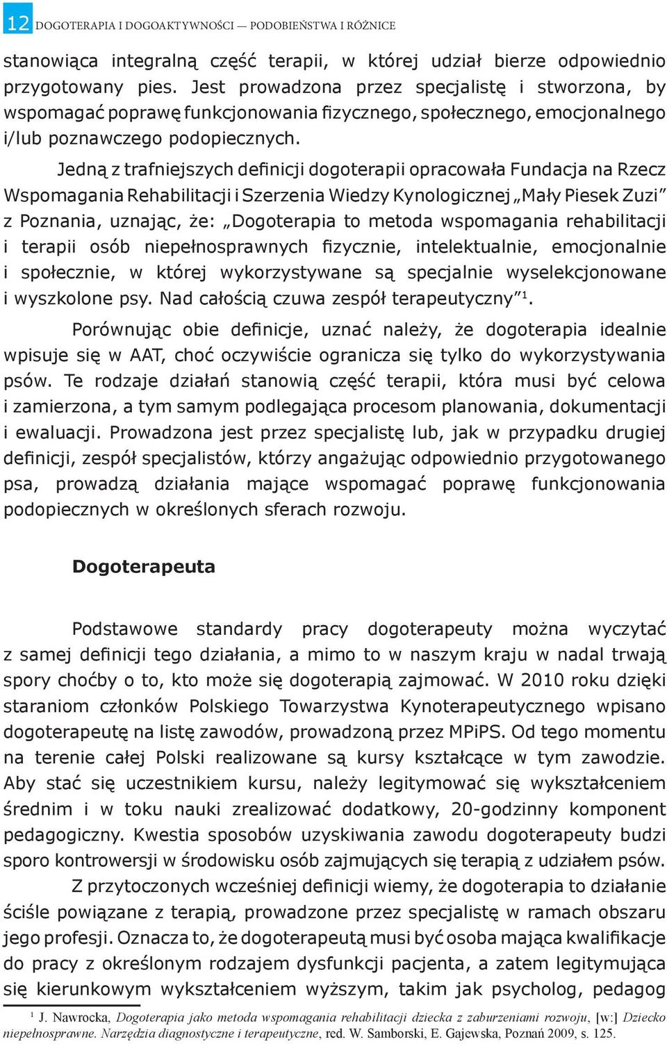 Jedną z trafniejszych definicji dogoterapii opracowała Fundacja na Rzecz Wspomagania Rehabilitacji i Szerzenia Wiedzy Kynologicznej Mały Piesek Zuzi z Poznania, uznając, że: Dogoterapia to metoda