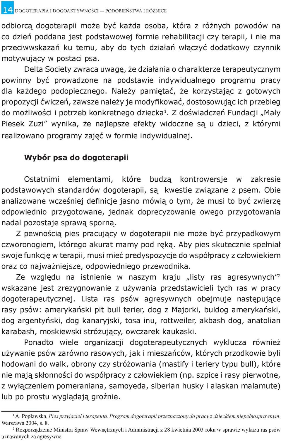 Delta Society zwraca uwagę, że działania o charakterze terapeutycznym powinny być prowadzone na podstawie indywidualnego programu pracy dla każdego podopiecznego.