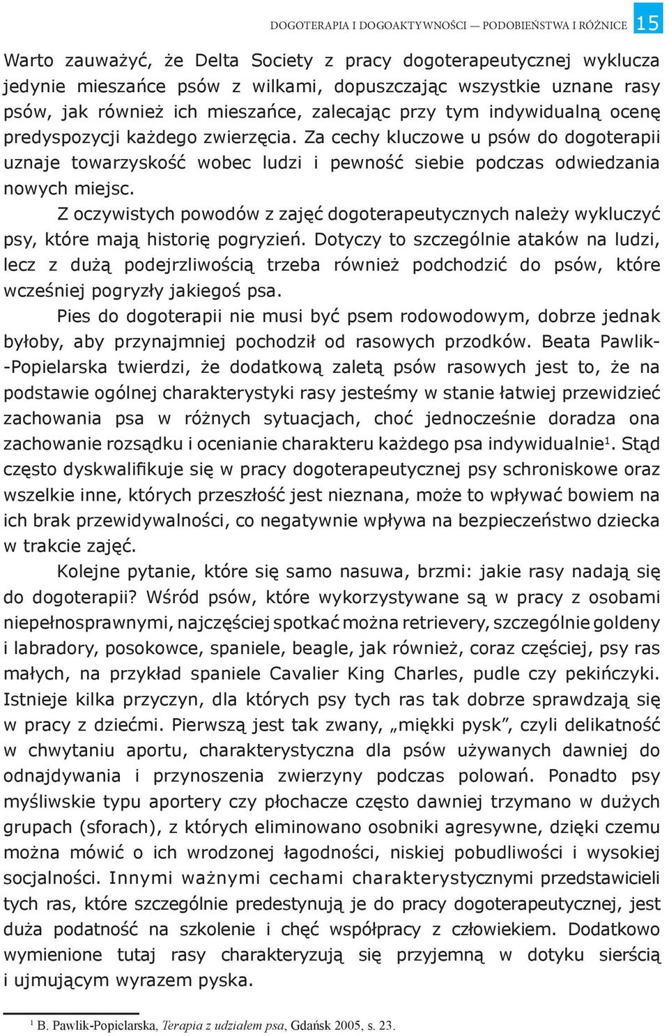 Za cechy kluczowe u psów do dogoterapii uznaje towarzyskość wobec ludzi i pewność siebie podczas odwiedzania nowych miejsc.