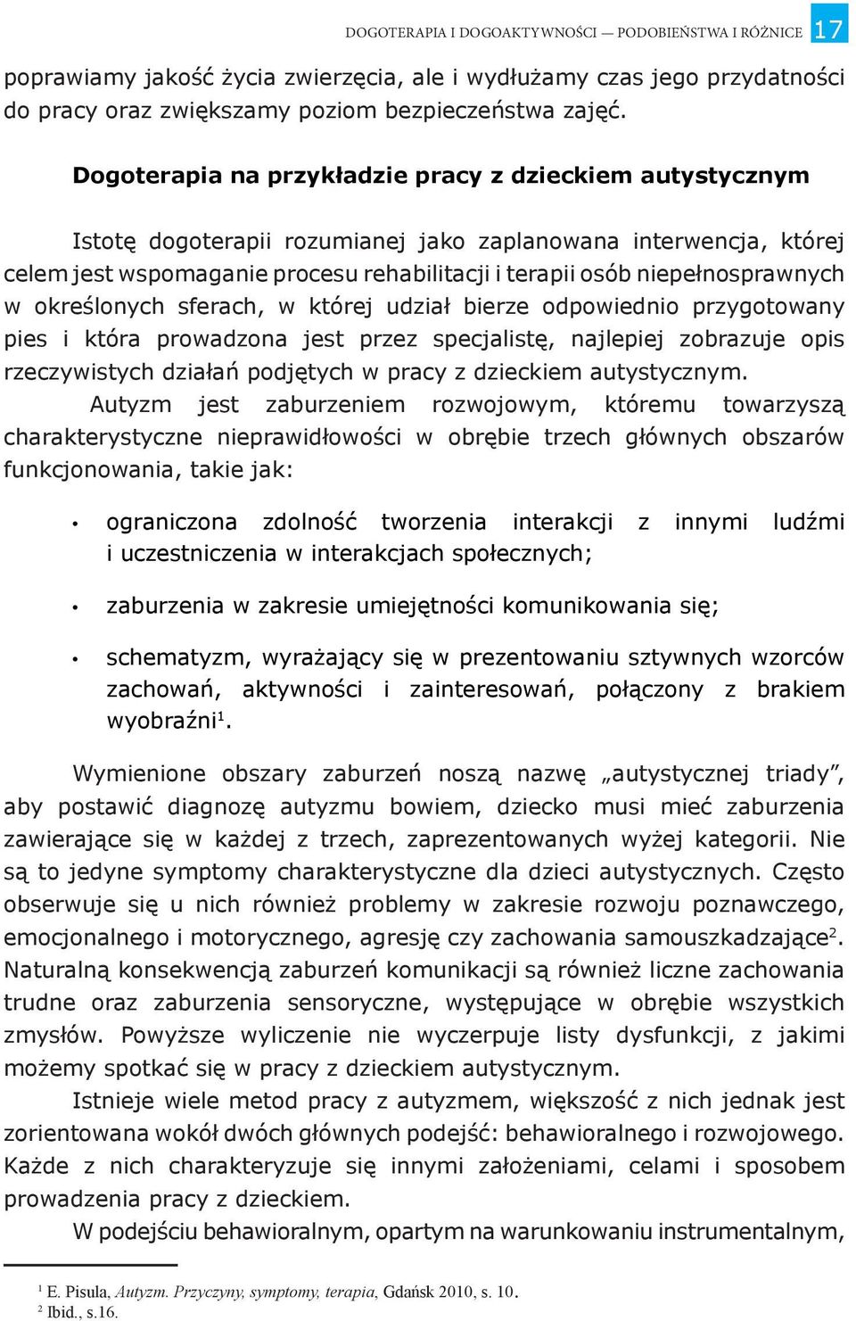 niepełnosprawnych w określonych sferach, w której udział bierze odpowiednio przygotowany pies i która prowadzona jest przez specjalistę, najlepiej zobrazuje opis rzeczywistych działań podjętych w