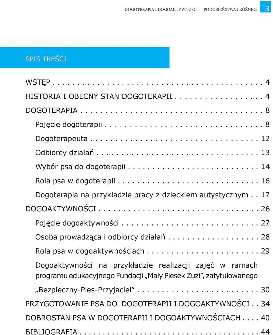 .......................... 4 Rola psa w dogoterapii............................. 6 Dogoterapia na przykładzie pracy z dzieckiem autystycznym.. 7 DOGOAKTYWNOŚCI................................. 26 Pojęcie dogoaktywności.