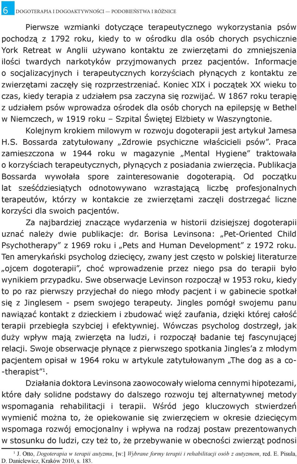 Informacje o socjalizacyjnych i terapeutycznych korzyściach płynących z kontaktu ze zwierzętami zaczęły się rozprzestrzeniać.