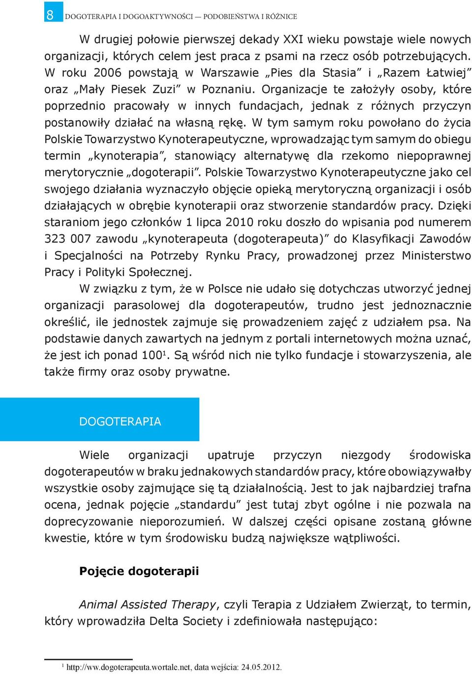 Organizacje te założyły osoby, które poprzednio pracowały w innych fundacjach, jednak z różnych przyczyn postanowiły działać na własną rękę.