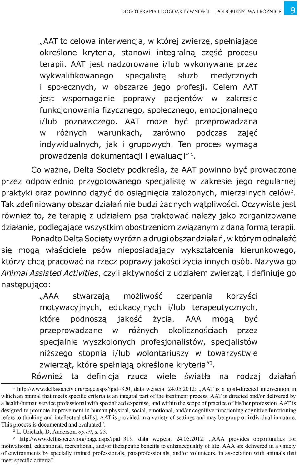 Celem AAT jest wspomaganie poprawy pacjentów w zakresie funkcjonowania fizycznego, społecznego, emocjonalnego i/lub poznawczego.