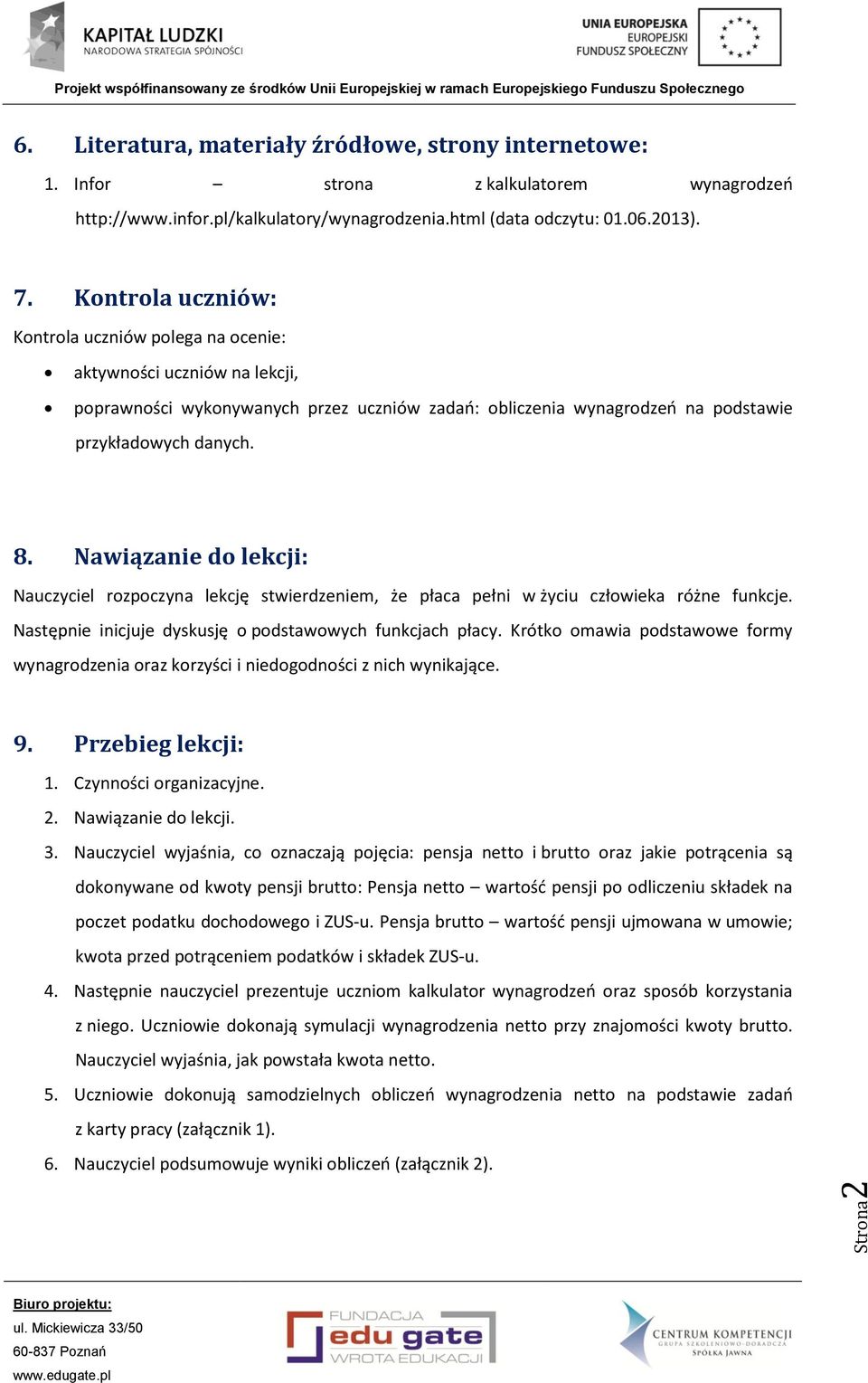 Nawiązanie do lekcji: Nauczyciel rozpoczyna lekcję stwierdzeniem, że płaca pełni w życiu człowieka różne funkcje. Następnie inicjuje dyskusję o podstawowych funkcjach płacy.