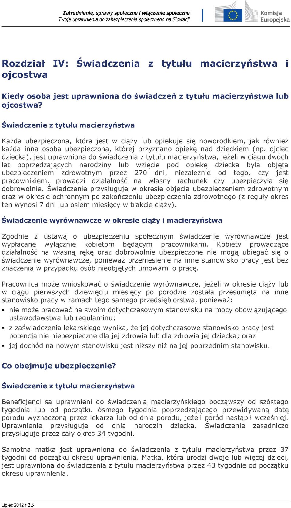 ojciec dziecka), jest uprawniona do świadczenia z tytułu macierzyństwa, jeżeli w ciągu dwóch lat poprzedzających narodziny lub wzięcie pod opiekę dziecka była objęta ubezpieczeniem zdrowotnym przez