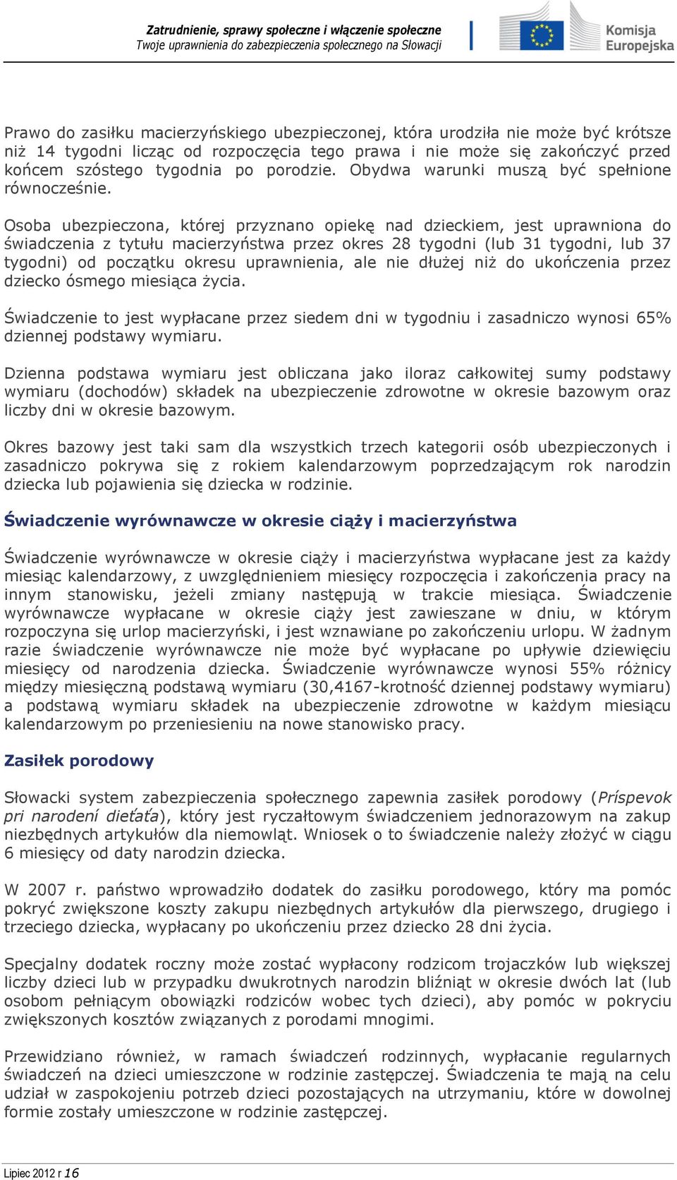 Osoba ubezpieczona, której przyznano opiekę nad dzieckiem, jest uprawniona do świadczenia z tytułu macierzyństwa przez okres 28 tygodni (lub 31 tygodni, lub 37 tygodni) od początku okresu