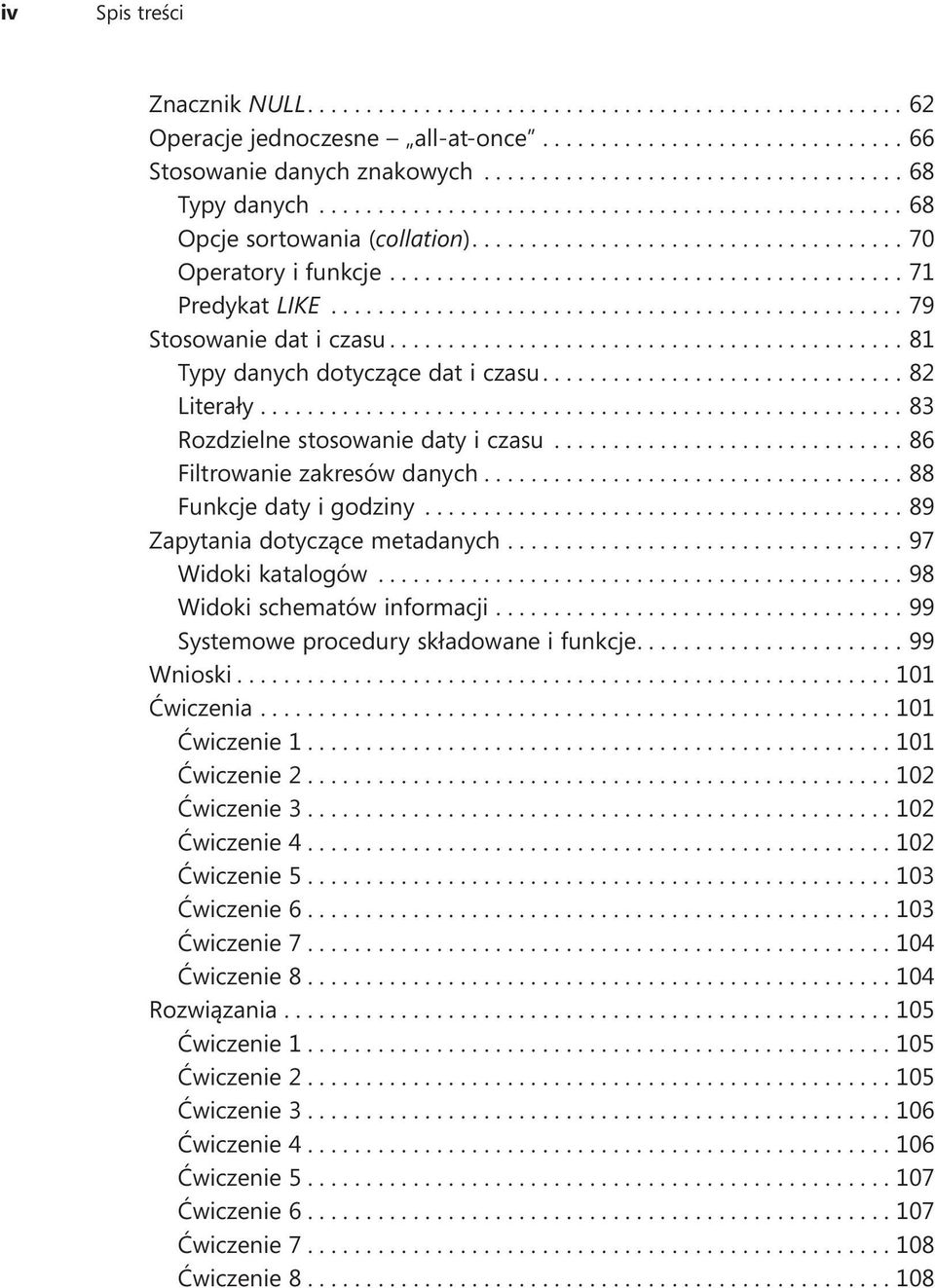 ..89 Zapytania dotyczące metadanych....97 Widoki katalogów...98 Widoki schematów informacji....99 Systemowe procedury składowane i funkcje....99 Wnioski....101 Ćwiczenia....101 Ćwiczenie 1.