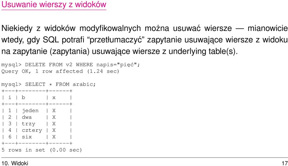 underlying table(s). mysql> DELETE FROM v2 WHERE napis="pięć"; Query OK, 1 row affected (1.