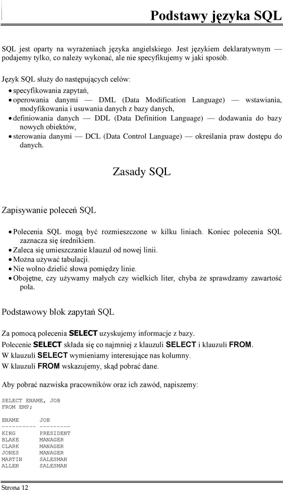 (Data Definition Language) dodawania do bazy nowych obiektów, sterowania danymi DCL (Data Control Language) określania praw dostępu do danych.