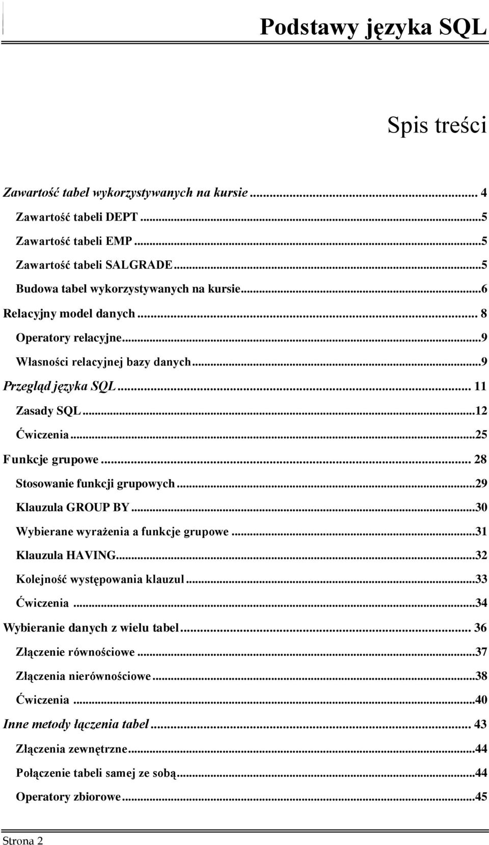 .. 28 Stosowanie funkcji grupowych...29 Klauzula GROUP BY...30 Wybierane wyrażenia a funkcje grupowe...31 Klauzula HAVING...32 Kolejność występowania klauzul...33 Ćwiczenia.