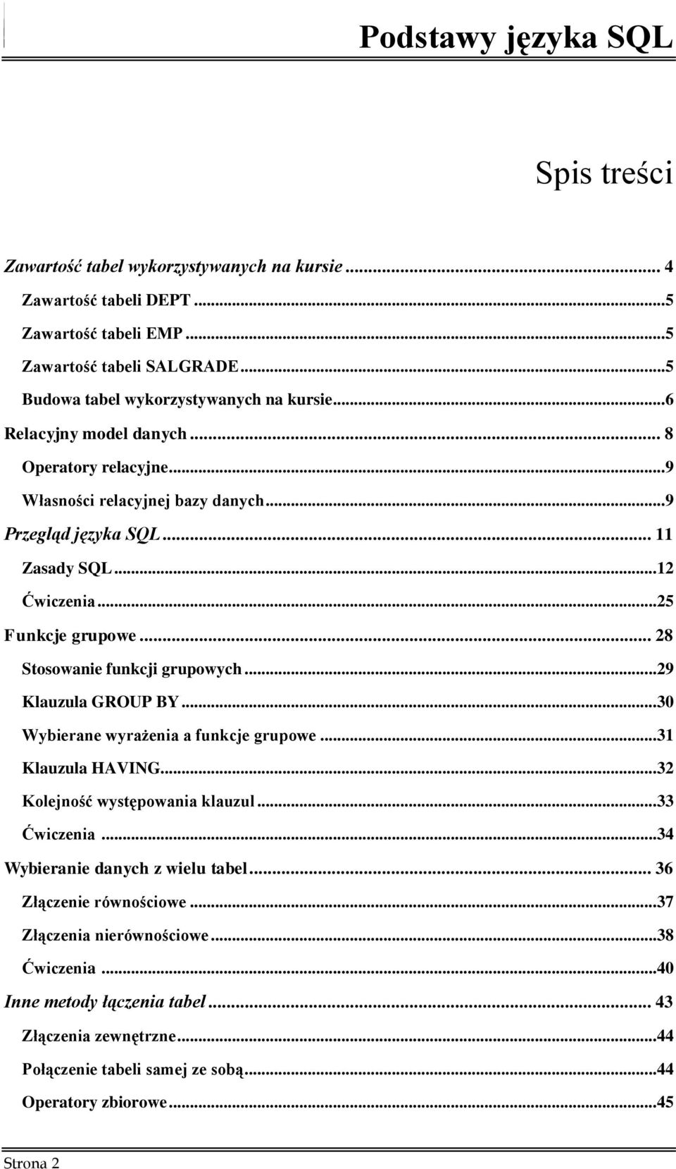 .. 28 Stosowanie funkcji grupowych...29 Klauzula GROUP BY...30 Wybierane wyrażenia a funkcje grupowe...31 Klauzula HAVING...32 Kolejność występowania klauzul...33 Ćwiczenia.