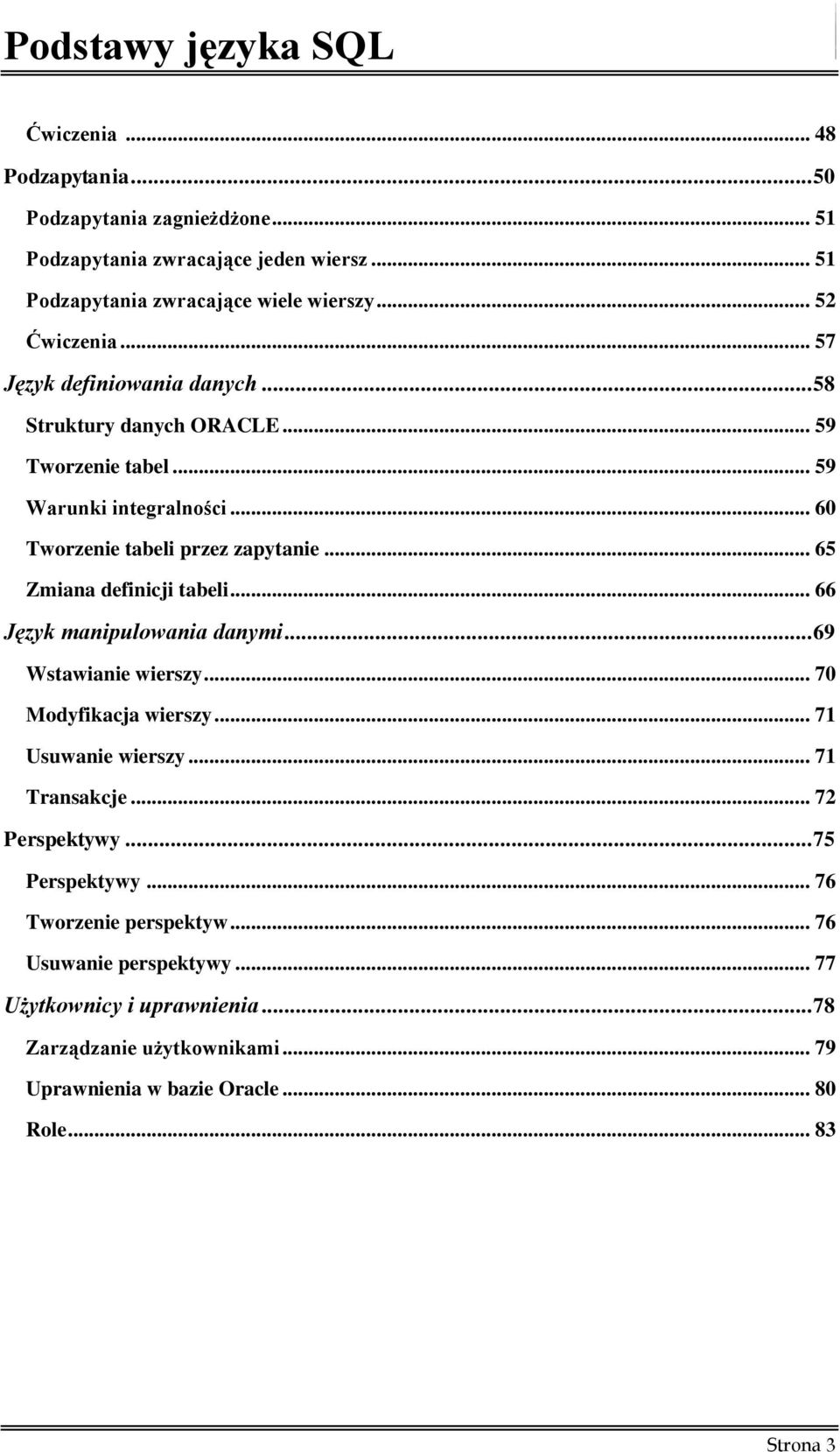 .. 65 Zmiana definicji tabeli... 66 Język manipulowania danymi... 69 Wstawianie wierszy... 70 Modyfikacja wierszy... 71 Usuwanie wierszy... 71 Transakcje... 72 Perspektywy.